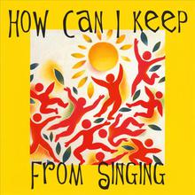 How Can I keep From Singing