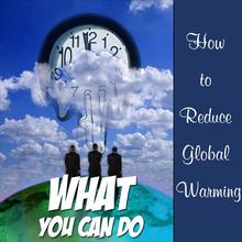 How to Reduce Global Warming - What You Can Do