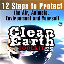 Clean Earth Toolkit - 12 Steps to Protect the Air, Animals, Environment, and Yourself