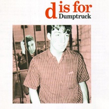 D Is For Dumptruck (Reissued 2003)