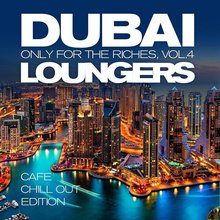 Dubai Loungers Only For The Riches Vol. 4: Cafe Chill Out Edition