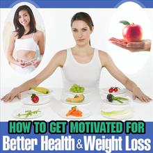 How to Get Motivated for Better Health and Weight Loss