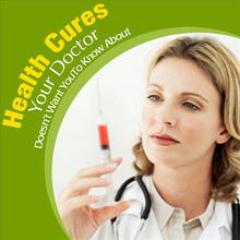 Health Cures Your Doctor Doesn't Want You to Know About