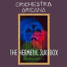 Orchestra Arcana - The Hermetic Jukebox