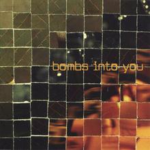 Bombs Into You