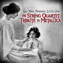 Say Your Prayers, Little One The String Quartet Tribute To Metallica