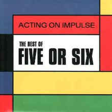 Acting On Impulse: The Best Of Five Or Six