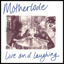 Motherlode: Live and Laughing