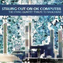Strung Out On Ok Computer: The String Tribute To Radiohead