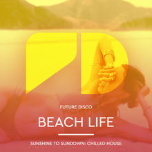 Future Disco: Beach Life (Sunrise To Sundown Chilled House)