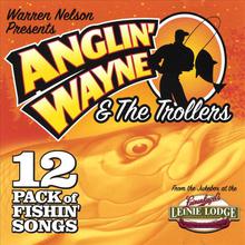 Anglin' Wayne & The Trollers 12 Pack of Fishing Songs