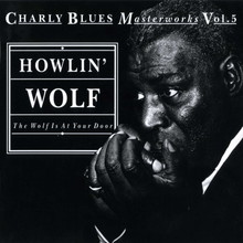 Charly Blues Masterworks: Howlin' Wolf (The Wolf Is At Your Door)