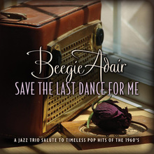 Save The Last Dance For Me: A Jazz Trio Salute To Timeless Pop Hits Of The 1960's