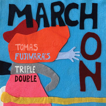Tomas Fujiwara’s Triple Double: March On