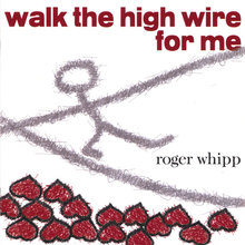 Walk the high wire for me