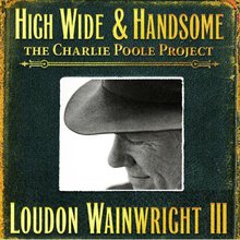 High Wide & Handsome: The Charlie Poole Project CD1