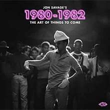 Jon Savage's 1980-1982 - The Art Of Things To Come CD1