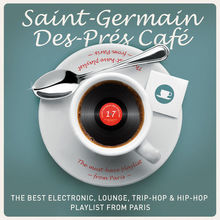 Saint-Germain-Des-Pres Cafe Vol. 17: The Best Electronic, Lounge, Trip-Hop & Hip-Hop Playlist From Paris