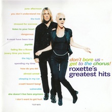 Don't Bore Us - Get To The Chorus! (Roxette's Greatest Hits)