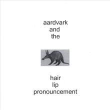Aardvark And The Hair Lip Pronouncement