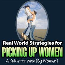 Real World Strategies for Picking Up Women - a Guide for Men (By Women)