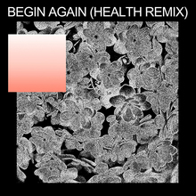Begin Again (Health Remix) (CDS)