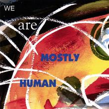 We Are Mostly Human