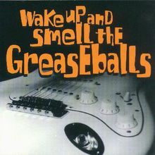 Wake Up And Smell The Greasballs