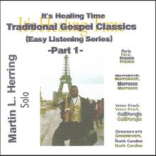 It's Healing Time...Traditional Gospel Classic's (Easy Listening Series) -Part 1- Martin L. Herring  Solo