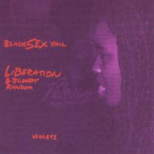 Black Sex Yall Liberation & Bloody Random Violets