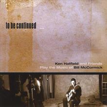 To Be Continued-Ken Hatfield and Friends Play the Music of Bill McCormick