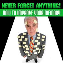 Never Forget Anything! - How to Improve Your Memory