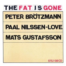 The Fat Is Gone (With Paal Nilssen-Love & Mats Gustafsson)