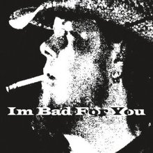 I'm Bad For You