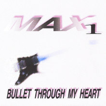 Max 1 Bullet Through My Heart