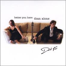 Better You Here Than Alone