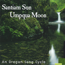 Santiam Sun, Umpqua Moon - An Oregon Song Cycle