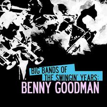 Big Bands Of The Swingin' Years: Benny Goodman (Remastered)