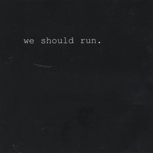 we should run.