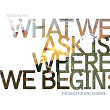 What We Ask Is Where We Begin, The Songs For Days Sessions CD1