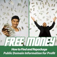 Free Money - How to Find and Repackage Public Domain Information for Profit