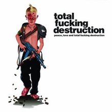 Peace, Love and Total Fucking Destruction
