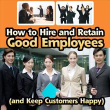 How to Hire and Retain Good Employees (And Keep Customers Happy)
