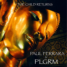 PAUL FERRARA & PLGRM the child returns