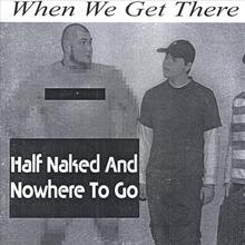 Half Naked and Nowhere To Go