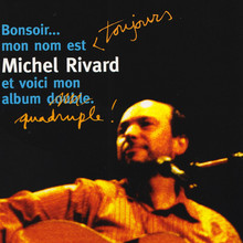 Bonsoir... Mon Nom Est Toujours Michel Rivard Et Voici Mon Album Quadruple! CD1