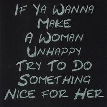 If Ya Wanna Make A Woman Unhappy Try To Do Something Nice For Her