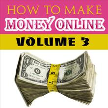 How to Make Money Online - Volume 3