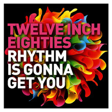 Twelve Inch Eighties: Rhythm Is Gonna Get You CD1