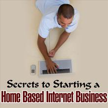 Secrets to Starting a Home Based Internet Business